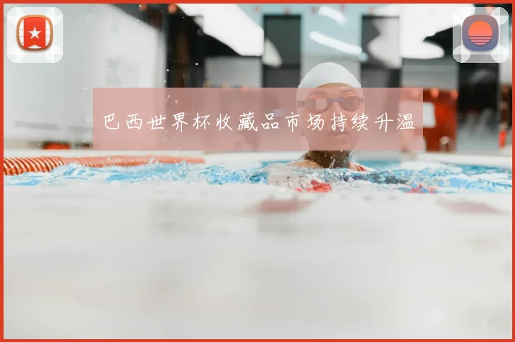 巴西世界杯收藏品市场持续升温