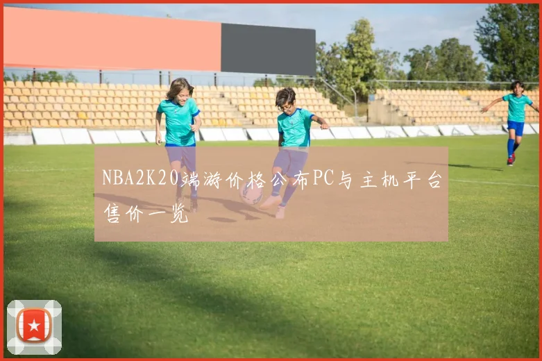 NBA2K20端游价格公布PC与主机平台售价一览
