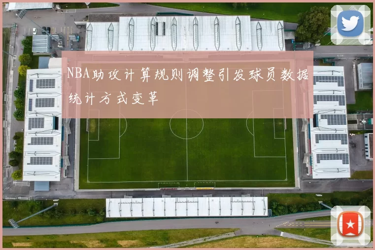 NBA助攻计算规则调整引发球员数据统计方式变革