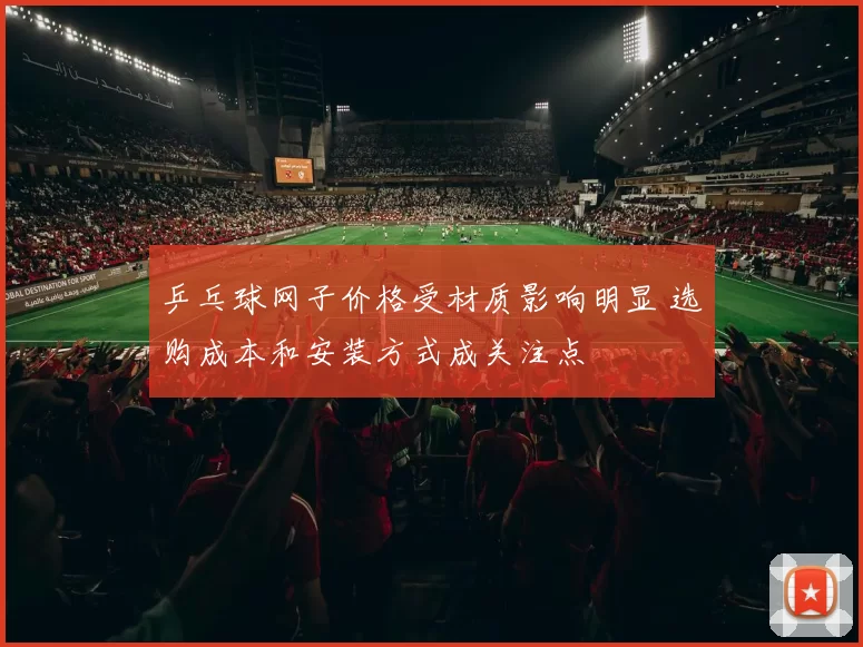 乒乓球网子价格受材质影响明显 选购成本和安装方式成关注点