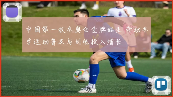 中国第一枚冬奥会金牌诞生 带动冬季运动普及与训练投入增长