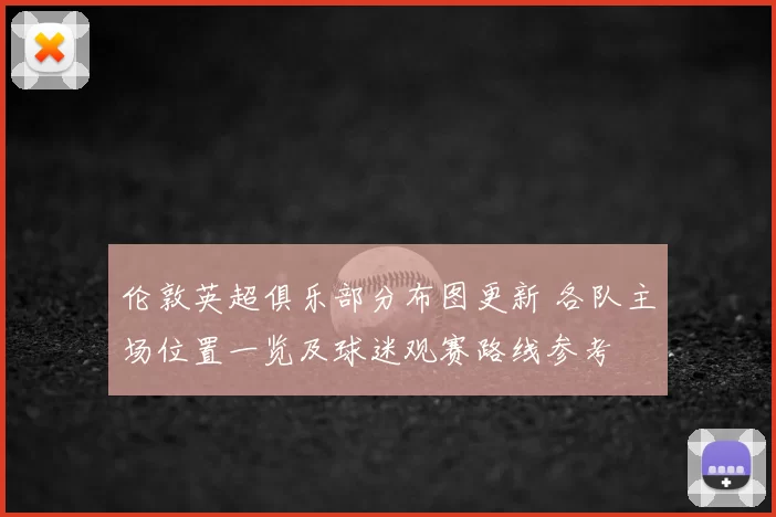 伦敦英超俱乐部分布图更新 各队主场位置一览及球迷观赛路线参考